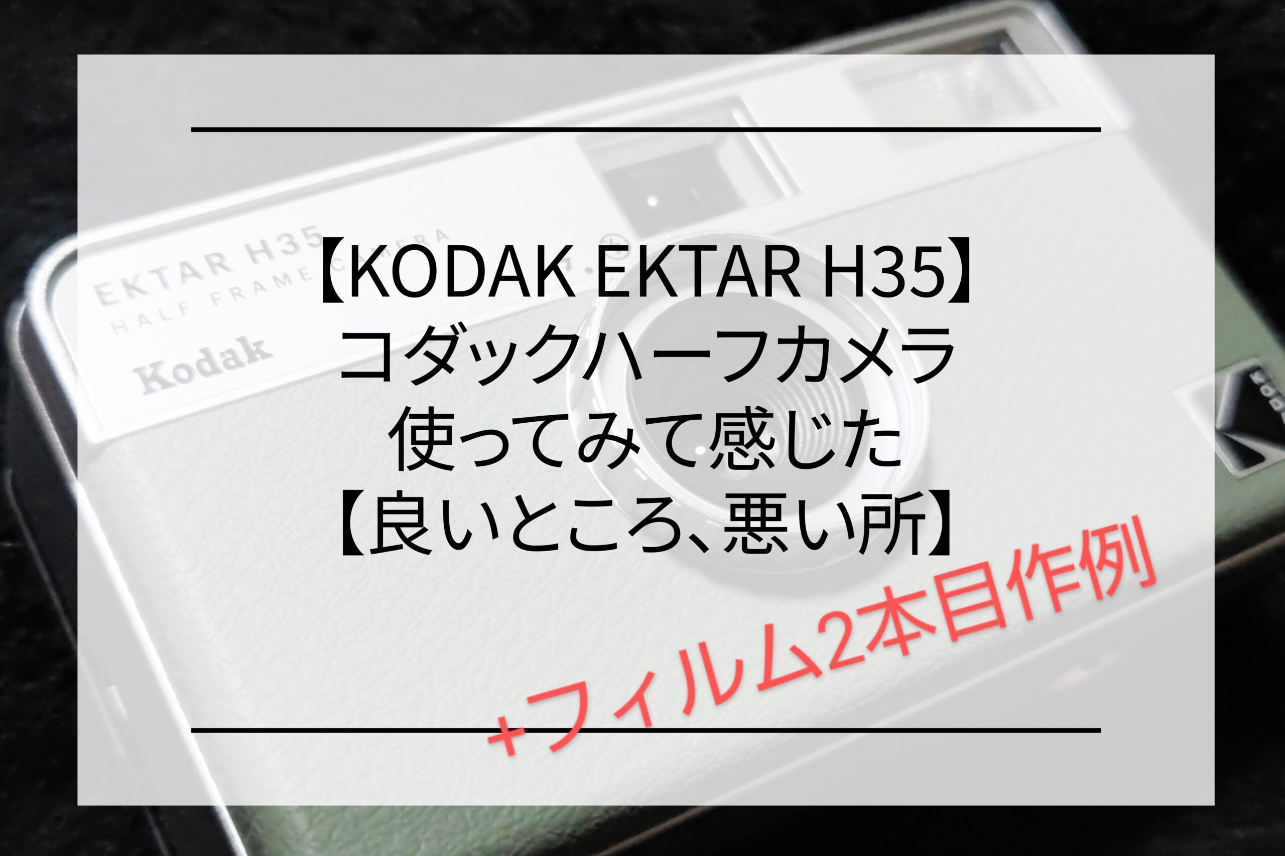 KODAK EKTAR H35】コダックハーフカメラ使ってみて感じた【良い所、悪い所】＋フィルム2本目 作例 - PHOTOWALK~写真やカメラの話~