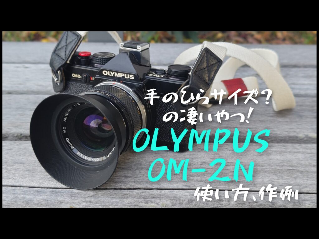 手のひらサイズ？の凄いやつ【OLYMPUS OM-2N】使い方、作例